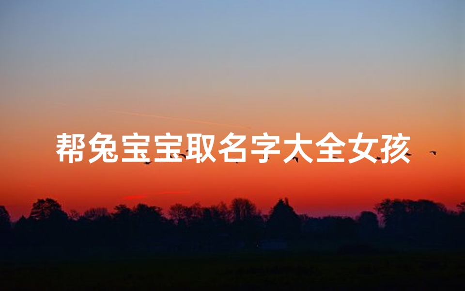 帮兔宝宝取名字大全女孩(兔最旺女孩名字女兔宝宝取名大全款)