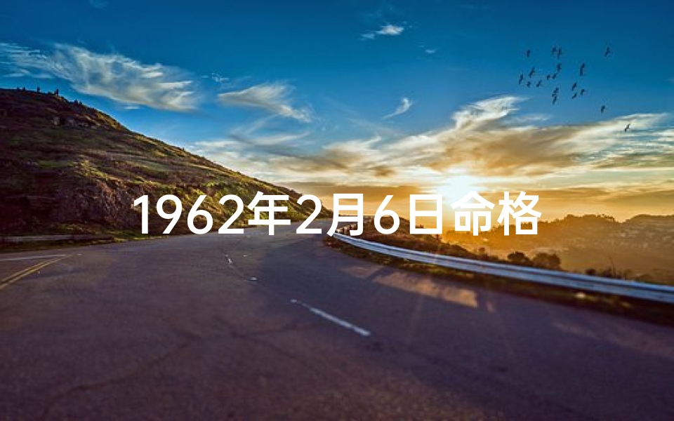 1962年2月6日命格-1962年2月6日：命运转折的神秘日