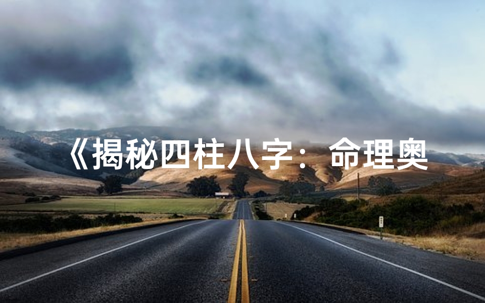 《揭秘四柱八字：命理奥秘与人生指引》