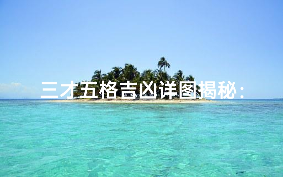 三才五格吉凶详图揭秘：图解命运风水秘籍