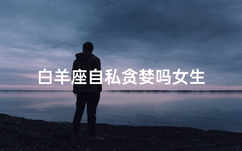 白羊座自私贪婪吗女生